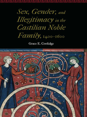 cover image of Sex, Gender, and Illegitimacy in the Castilian Noble Family, 1400–1600